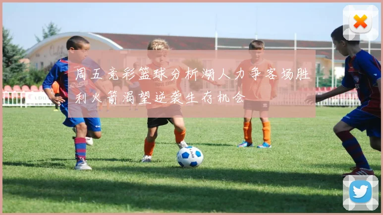 周五竞彩篮球分析湖人力争客场胜利火箭渴望逆袭生存机会